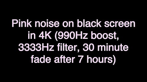 Pink noise on black screen in 4K (990Hz boost, 3333Hz filter, 30 minute fade after 7 hours)