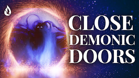 How to Expose and CLOSE Doors to the Demonic