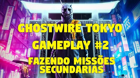 GHOSTWIRE TOKYO #2: FAZENDO MISSÕES SECUNDÁRIAS!!!