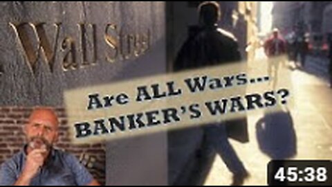 ARE ALL WARS MADE TO HAPPEN BY THE BANKER CARTEL?