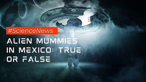 Alien Mummies in Mexico: True or False, Do You Know? #science #facts #discovery #news #mystery