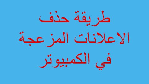 طريقة حذف الاعلانات المزعجة في الكمبيوتر