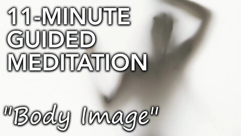 Body Image - [11-minute] guided meditation with affirmations. Learn to love & accept yourself