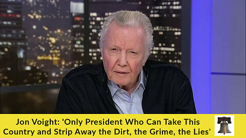 Jon Voight: 'Only President Who Can Take This Country and Strip Away the Dirt, the Grime, the Lies'