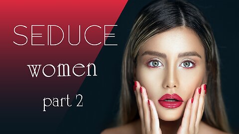 How to Seduce Woman - Master guide [4k]