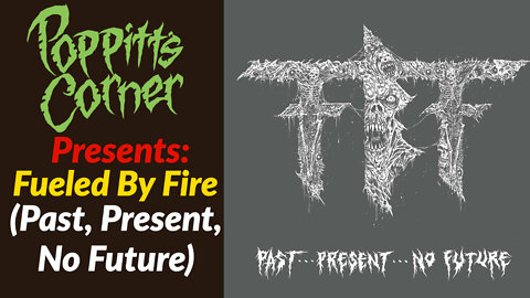 Poppitt's Corner Presents: Fueled By Fire (Past...Present...No Future)