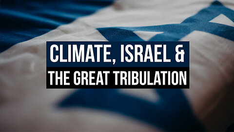 Climate, Israel & The Great Tribulation