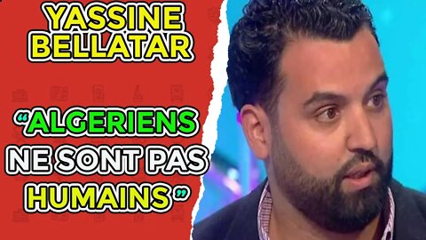 YASSINE BELLATAR SE MOQUE DES ALGERIENS, je prend la défense des DZ