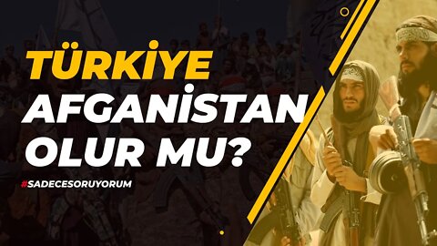 Türkiye Afganistan Olur mu? - Sadece Soruyorum