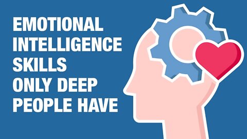 6 Emotional Intelligence Skills Only Deep People Have