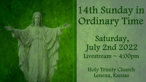 13th Sunday in Ordinary Time :: Saturday, July 2nd 2022 4:00pm