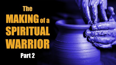 The Making of a Spiritual Warrior. Part 2