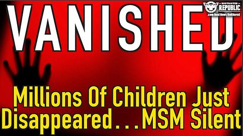 VANISHED! MILLIONS OF CHILDREN JUST DISAPPEARED… MSM SILENT!!