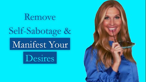 Remove Self-Sabotage & Manifest Your Desires