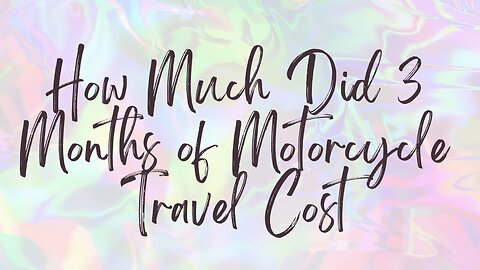 How Much Did 3 Months of Motorcycle Travel Cost