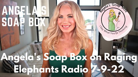 Angela's Soap Box on Raging Elephants Radio 7-9-22