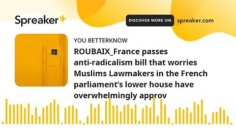 ROUBAIX_France passes anti-radicalism bill that worries Muslims Lawmakers in the French parliament’s