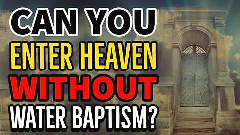 Will You Make Heaven Without Water Baptism || Does Water Baptism Really Matters ?