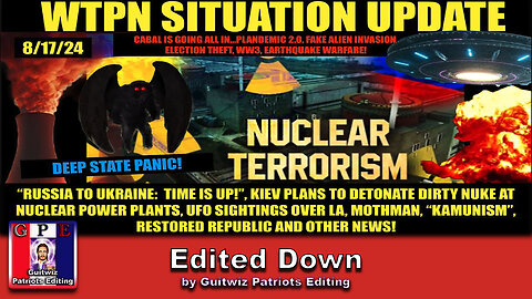 WTPN SITUATION UPDATE 8/17/24-FF DIRTY BOMB, UFOS, CEASEFIRE NEGOTIATIONS, MOTHMAN-Edited Down