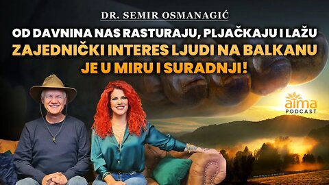 RASTURAJU NAS OD DAVNINA: ZAJEDNIČKI INTERES LJUDI NA BALKANU JE U SURADNJI! SEMIR OSMANAGIĆ PODCAST