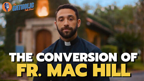 The Powerful Conversion of Fr. Mac Hill | The Catholic Talk Show