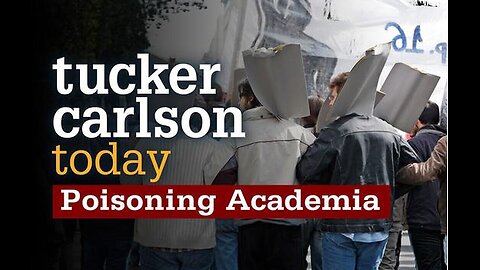 Tucker Carlson Today | Poisoning Academia