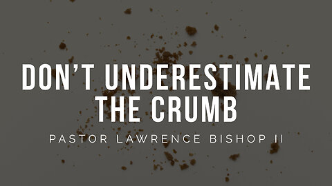 Dont Underestimate the Crumb by Pastor Lawrence Bishop II | Sunday Night Service 09-01-24