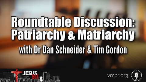 23 Mar 22, Jesus 911: Roundtable Discussion: Patriarchy & Matriarchy