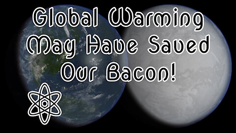 Global Warming May Have Saved Our Bacon! Let Me Explain Why |⚛