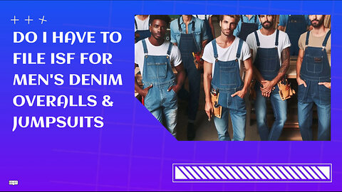 Demystifying Customs: ISF Requirements for Men's Denim Overalls and Jumpsuits