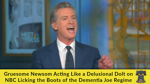 Gruesome Newsom Acting Like a Delusional Dolt on NBC Licking the Boots of the Dementia Joe Regime