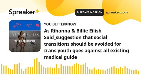 As Rihanna & Billie Eilish Said_suggestion that social transitions should be avoided for trans youth