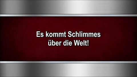 Es kommt Schlimmes über die Welt!