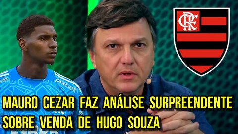 MAURO CEZAR PEREIRA FAZ ANÁLISE SURPREENDENTE SOBRE A VENDA DE HUGO SOUZA PARA EUROPA - É TRETA!!!