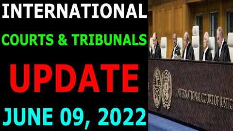 INTERNATIONAL COURTS & TRIBUNALS UPDATE ON JUNE 09, 2022 - TRUMP NEWS