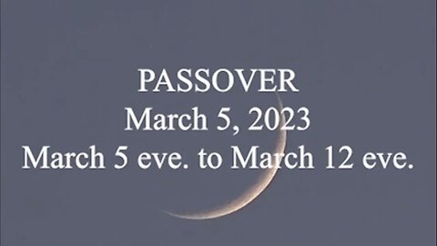 PASSOVER; March 5, 2023; March 5 eve to March 12 eve.