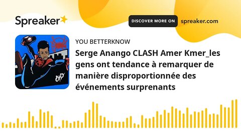 Serge Anango CLASH Amer Kmer_les gens ont tendance à remarquer de manière disproportionnée des événe