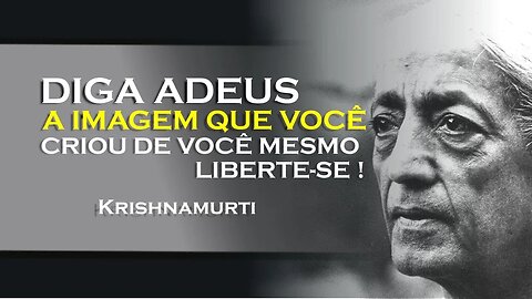 COMO SE LIBERTAR DA IMAGEM QUE CRIAMOS DE NÓS , KRISHNAMURTI DUBLADO