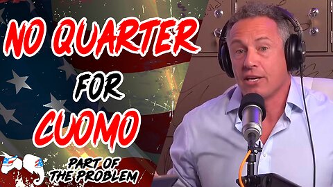 No Quarter For Cuomo | Part Of The Problem 1121