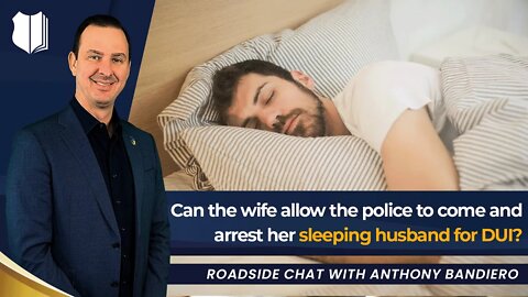 Ep #371 Can the wife allow the police to come and arrest her sleeping husband for DUI?