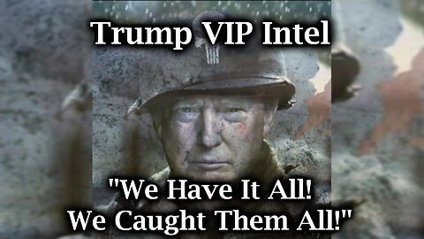 Trump VIP Intel 'We Have It All! We Caught Them All!'