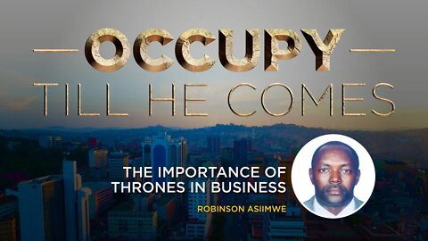 The Importance of Thrones in Business by Mr. Robinson Asiimwe - 21st July 2022