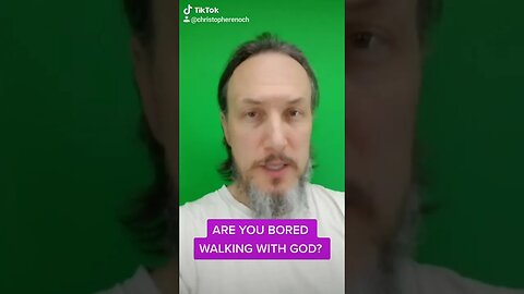 Are you bored walking with God?