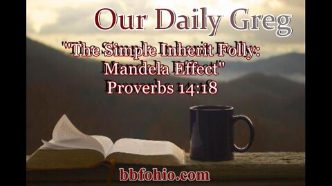 311 "The Simple Inherit Folly: Mandela Effect" (Proverbs 14:18 Our Daily Greg