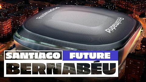 The NEW & FUTURE Santiago Bernabéu Stadium