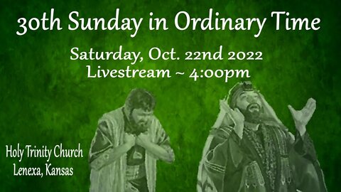 30th Sunday in Ordinary Time :: Saturday, Oct. 22nd 2022 4:00pm