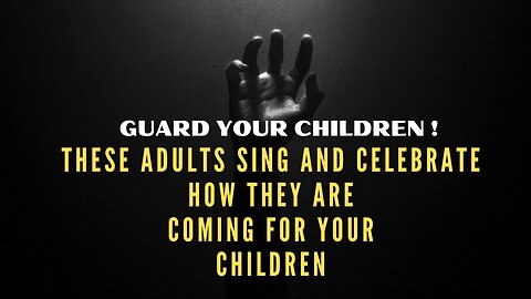 They Sing And Celebrate They Are Coming For Your Children ! GUARD YOUR CHILDREN