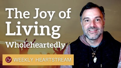 "The Joy of Living Wholeheartedly" | WEEKLY HEARTSTREAM - October 27th, 2021