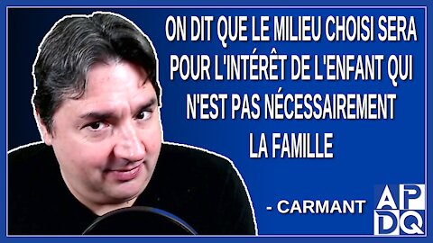 On dit que le milieu choisi sera pour l'intérêt de l'enfant qui n'est pas nécessairement la famille