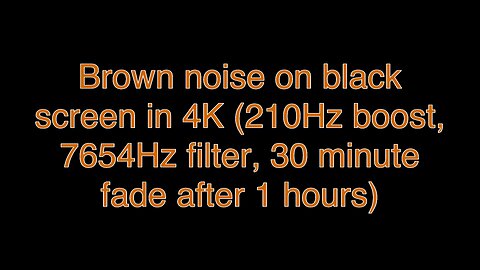 Brown noise on black screen in 4K (210Hz boost, 7654Hz filter, 30 minute fade after 1 hours)